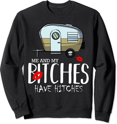 Me And My Bitches Have Hitches Camping Adventure Holiday Sweatshirt Clothing