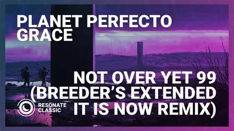 Planet Perfecto And Grace Not Over Yet 99 Breeders Extended It Is Now