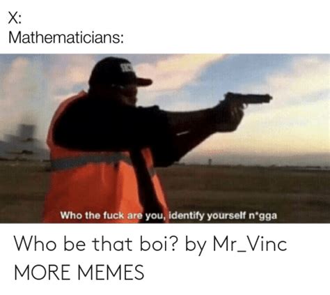 Who Be That Boi By Mrvinc More Memes Dank Meme On Meme