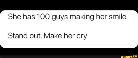 She Has 100 Guys Making Her Smile Stand Out Make Her Cry Ifunny