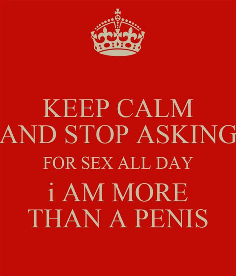keep calm and stop asking for sex all day i am more than a penis poster bartbastiaanse keep