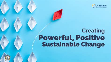 Creating Powerful Positive Sustainable Change Justice Clearinghouse