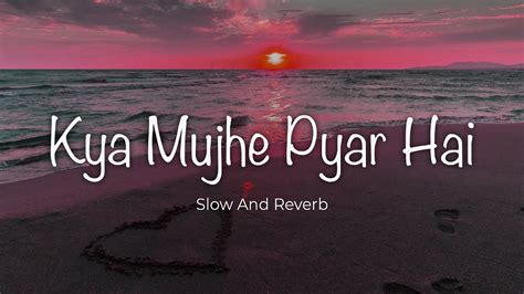 Kya Mujhe Pyar Hai Song Kya Mujhe Pyar Hai Slow Reverb Kya Mujhe