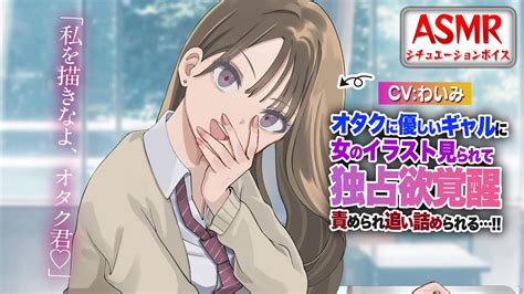 【ヤンデレasmr】オタクに優しいギャルに他の女のイラストを見られ責められる！！【男性向けシチュエーションボイス】cvわいみ Youtube