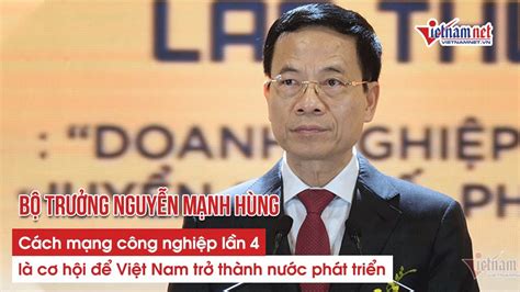 Bộ Trưởng Nguyễn Mạnh Hùng Cách Mạng Công Nghiệp Lần Thứ 4 Là Cơ Hội để Việt Nam Phát Triển