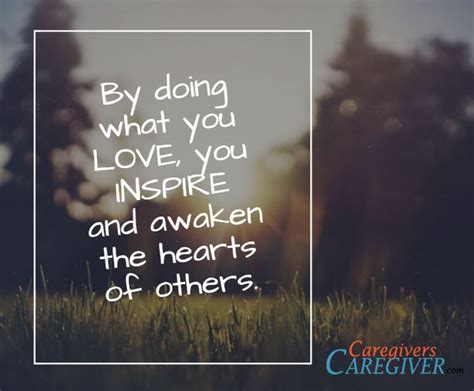 By Doing What You Love You Inspire And Awaken The Hearts Of Others
