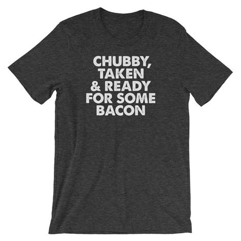 Premium Chubby Taken And Ready For Some Bacon Funny Etsy Geek Shirts Funny Dad Shirts Dad To