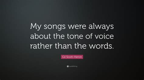 gil scott heron quote “my songs were always about the tone of voice rather than the words ”