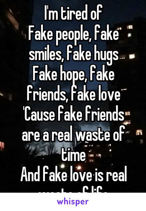 Im Tired Of Fake People Fake Smiles Fake Hugs Fake Hope Fake Friends Fake Love Cause Fake