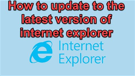 How To Update To The Latest Version Of Internet Explorer Internet