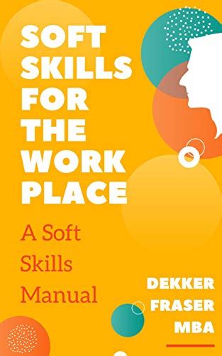 Soft Skills For The Workplace A Soft Skills Manual Soft