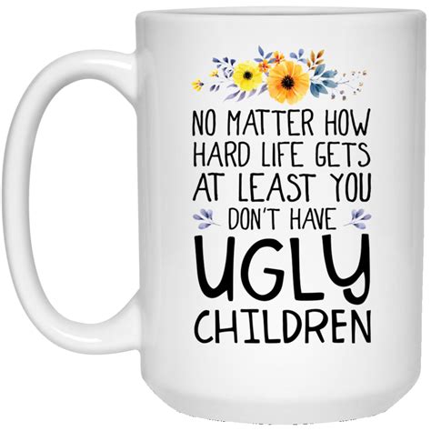 The one who has brought you in this world; Hard Life Gets Coffee Mug 15oz| Mother's Day Gifts ...