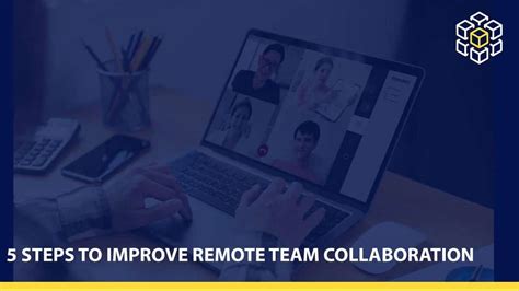 5 Steps To Improve Remote Team Collaboration