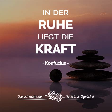 Die innere ruhe ist umso wichtiger geworden in dieser welt, in der von außen hektik, lärm und stress immerzu auf uns einprasseln. In der Ruhe liegt die Kraft - Konfuzius Zitat | Frieden ...