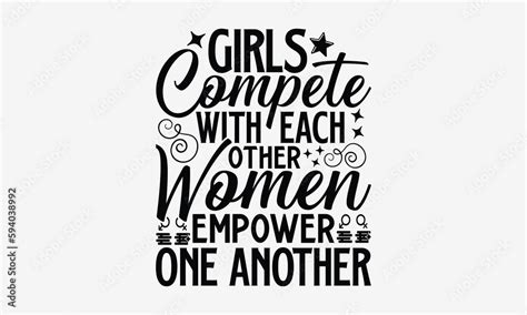 Girls Compete With Each Other Women Empower One Another Women Empowerment T Shirt Design Hand