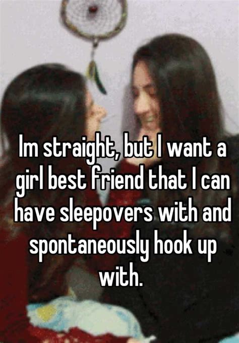 Im Straight But I Want A Girl Best Friend That I Can Have Sleepovers