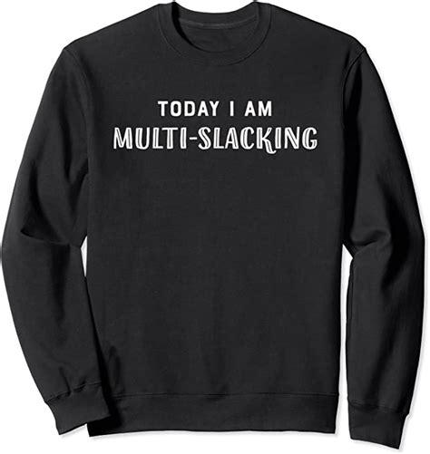 Today I Am Multi Slacking Lazy Slacker Sweatshirt Clothing