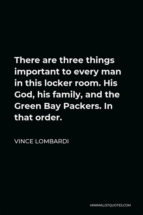 Vince Lombardi Quote There Are Three Things Important To Every Man In