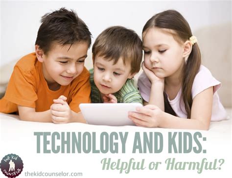 Technology And Kids Helpful Or Harmful The Kid Counselor
