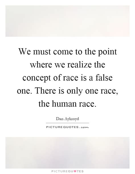 Is there a race? oh yes, it's a huge competition between the species. We must come to the point where we realize the concept of race... | Picture Quotes