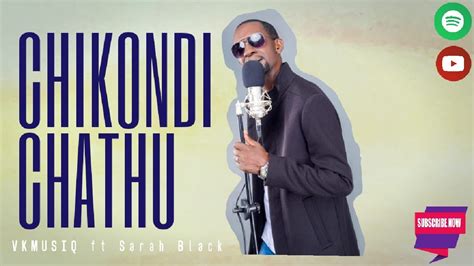 Chikondi Chathu Vkmusiq Ft Sarah Black Official Music Video Youtube