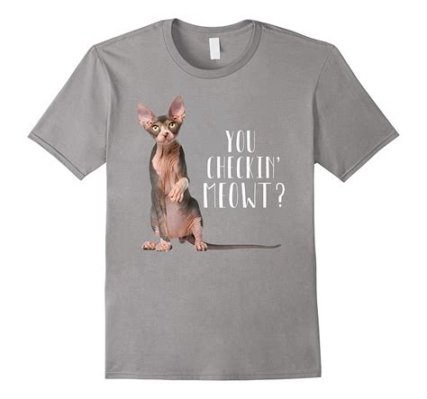 you checkin meowt funny hairless cat sphynx t shirt cl colamaga