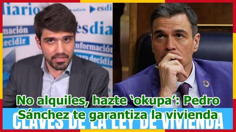 No Alquiles Hazte ‘okupa Pedro Sánchez Te Garantiza La Vivienda