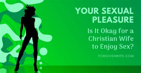 your sexual pleasure is it okay for a christian wife to enjoy sex the forgiven wife