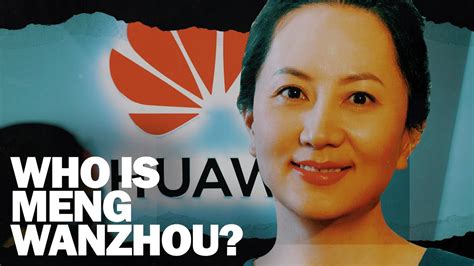 Everything You Need To Know About Huawei Meng Wanzhou And The Two