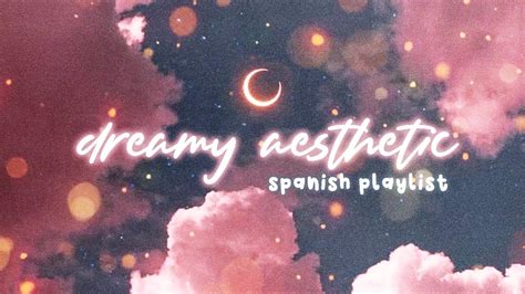 Dreamy Spanish Songs Aesthetic Indie Playlist Youtube