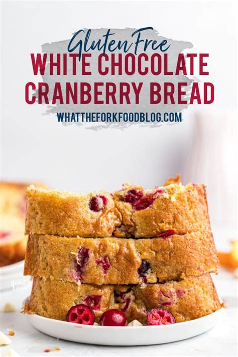 Gluten Free White Chocolate Cranberry Bread Recipe What The Fork