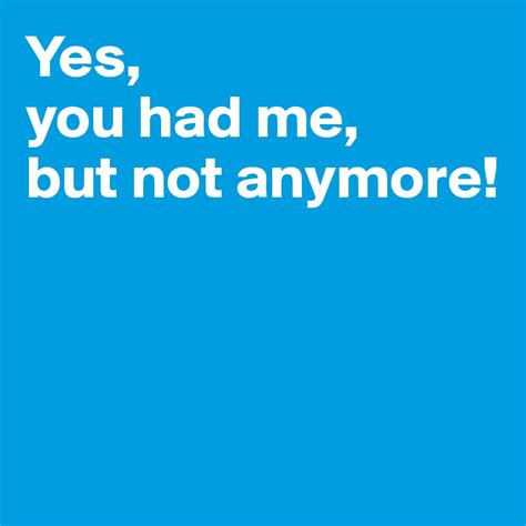 Yes You Had Me But Not Anymore Post By Janem803 On Boldomatic