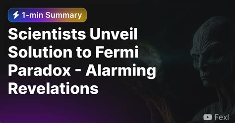 Scientists Unveil Solution To Fermi Paradox Alarming Revelations — Eightify