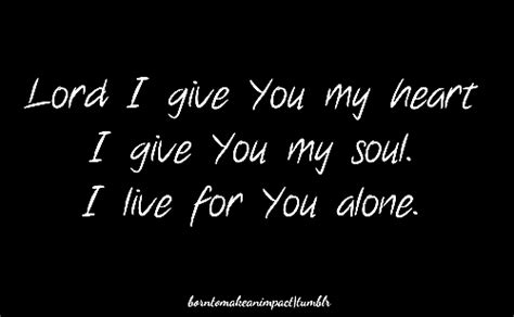 Lord I Give You My Heart I Give You My Soul I Live For You Alone