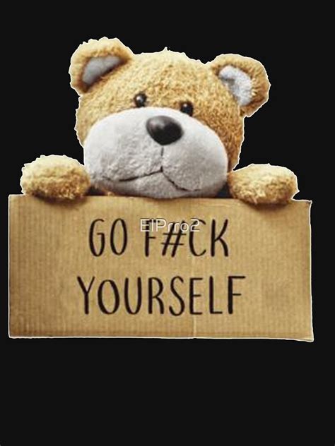 Teddy Go Fuck Yourself T Shirt For Sale By Elprro2 Redbubble Teddy T Shirts Rude T