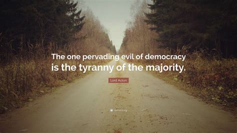 Lord Acton Quote “the One Pervading Evil Of Democracy Is The Tyranny