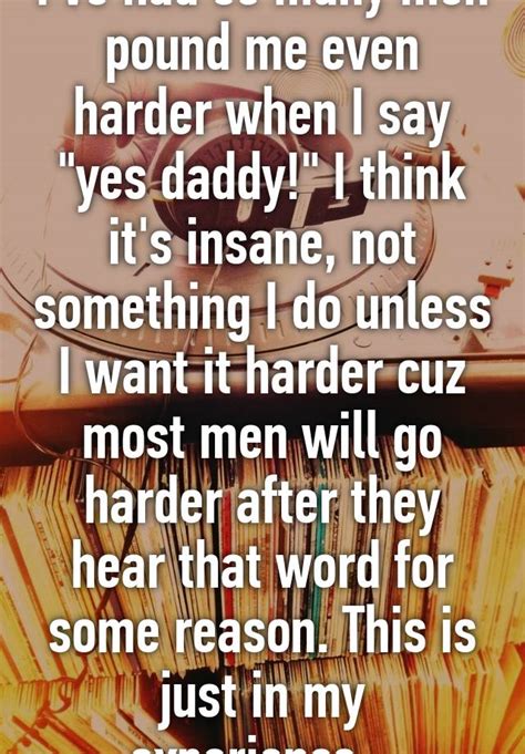 I Ve Had So Many Men Pound Me Even Harder When I Say Yes Daddy I Think It S Insane Not