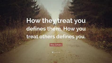 Rita Zahara Quote “how They Treat You Defines Them How You Treat
