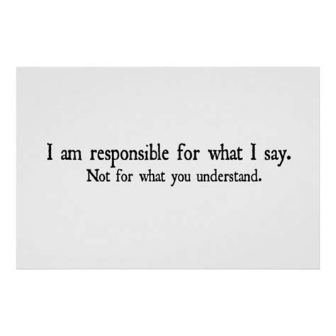 I Am Responsible For What I Say Not For What You Poster