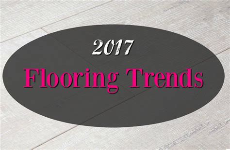 2017 Flooring Trends This Years Top 5 Trends And More Flooringinc