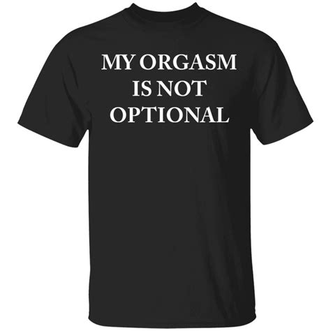 My Orgasm Is Not Optional Shirt Sweatshirt Hoodie