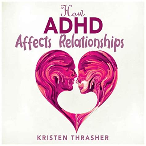 How Adhd Affects Relationships Adhd In Adults Audible Audio Edition
