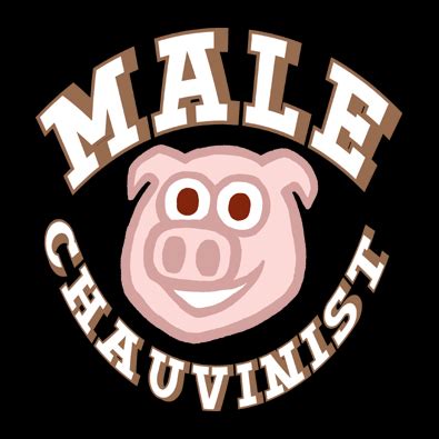 Browse the most popular quotes and share the relevant ones on google+ or your other social media accounts (page 1). Male Chauvinist Pig Quotes. QuotesGram