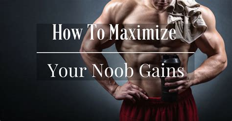 How To Maximize Your Noob Gains In The Gym