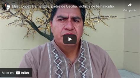 Efrén López Hernández Padre De Cecilia Víctima De Feminicidio Pulso Red