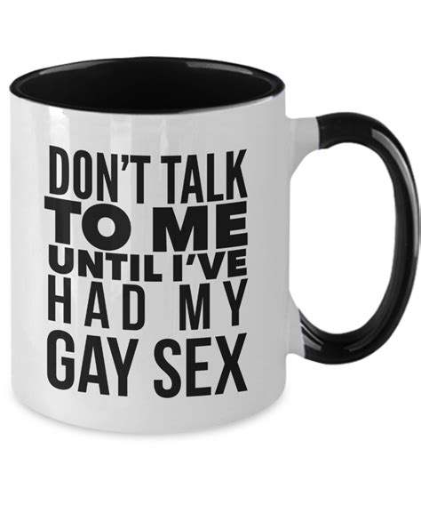 Dont Talk To Me Until Ive Had My Gay Sex Coffee Mug Gay Mug Lesbian