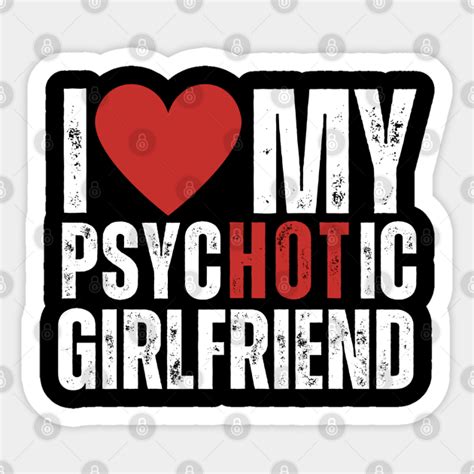 I Love My Psychotic Girlfriend I Love My Psychotic Girlfriend Sticker Teepublic