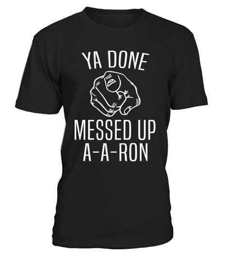 Pin On Ya Done Messed Up A A Ron Tshirt
