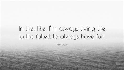 Ryan Lochte Quote “in Life Like Im Always Living Life To The