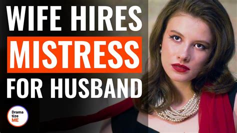wife hires mistress for husband dramatizeme youtube